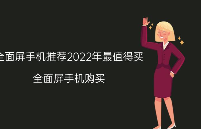 全面屏手机推荐2022年最值得买 全面屏手机购买